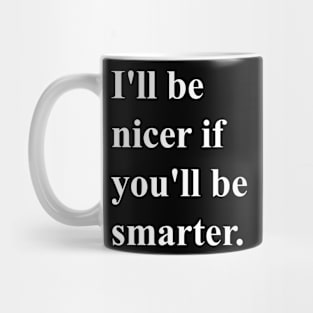 I'll be nicer if you'll be smarter(white) Mug